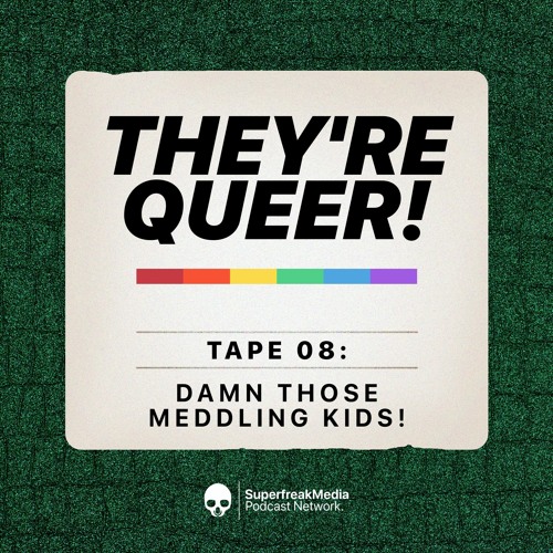 They're Queer - Tape 08: Damn Those Meddling Kids!