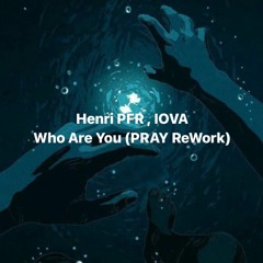Henri PFR , IOVA - Who Are You (PRAY ReWork)