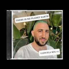 GABRIELA MIX #3 ~ THERE IS NO PLANET EARTH