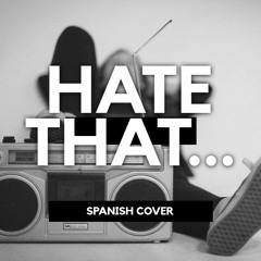 Hate that... (Spanish Cover)