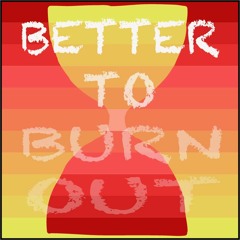 "Better to Burn Out" / Blog Audio (6.28.22)