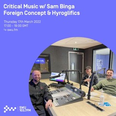Critical Music w/ Sam Binga, Hyroglifics & Foreign Concept | SWU FM | 17.03.22