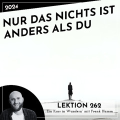 Lektion 262 – Nur das Nichts ist anders als Du – Ein Kurs in Wundern mit Frank Hamm