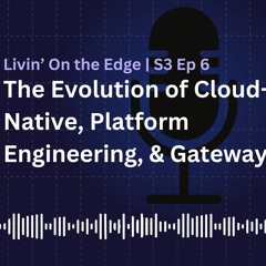 S3, Ep8: The Evolution of Cloud-Native, Platform Engineering, & Gateways