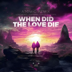 LOSTWIND, PRIYANX, Daisy Phillips - When Did The Love Die [Atomic Remix]
