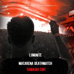 Luminite - Macarena Deathmatch (Tawajah Edit)