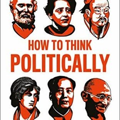 [Read] EBOOK EPUB KINDLE PDF How to Think Politically: Sages, Scholars and Statesmen Whose Ideas Hav