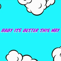 Baby Its Better This Way
