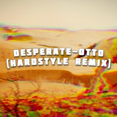 Desperate-Otto (HARDSTYLE REMIX)