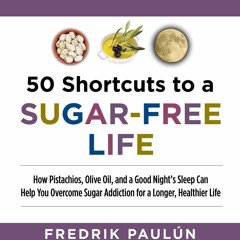 PDF (DOWNLOAD) 50 Shortcuts to a Sugar-Free Life: How Pistachios, Olive Oil, and a Good Ni