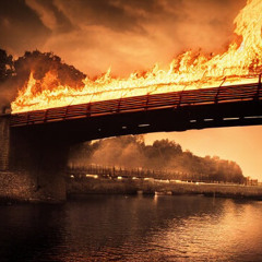 We Can Burn That Bridge When We Get There