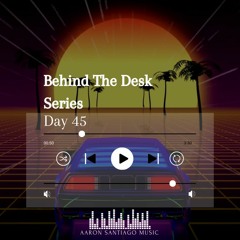 Behind The Desk Series - Day 45