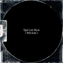 Tgal Loh Myar (Will Edit)