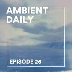 Ambient Daily - Episode 26 - Dusty Mountains