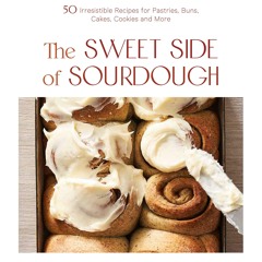 (⚡READ⚡) The Sweet Side of Sourdough: 50 Irresistible Recipes for Pastries, Buns