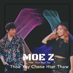 MOE Z Feat Yoon Myat Thu - Thoe Yay Chone Htar Thaw