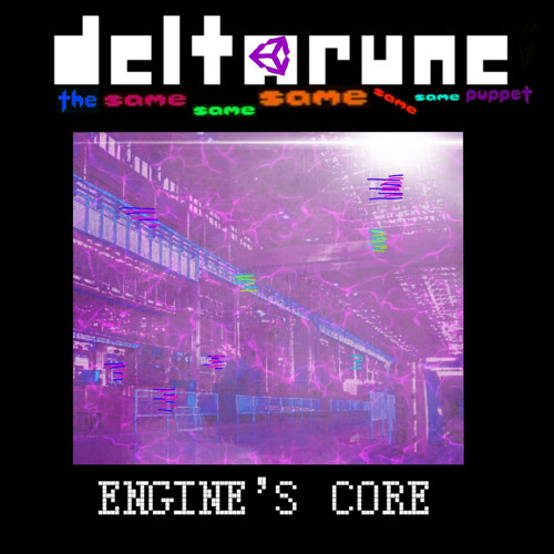 ENGINE’S CORE - {Deltarune; The Same Same Same Same Same Puppet}