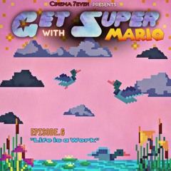Get Super, with Mario: Ep.6 "Life is a Work"