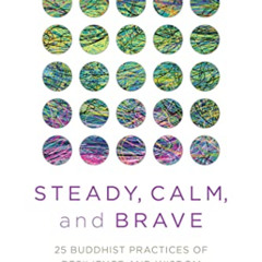 GET KINDLE 📧 Steady, Calm, and Brave: 25 Buddhist Practices of Resilience and Wisdom