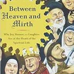 [READ] [EBOOK EPUB KINDLE PDF] Between Heaven and Mirth: Why Joy, Humor, and Laughter