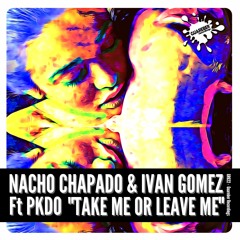 GR622 Nacho Chapado & Ivan Gomez Ft PKDO - Take Me Or Leave Me (Original Mix)