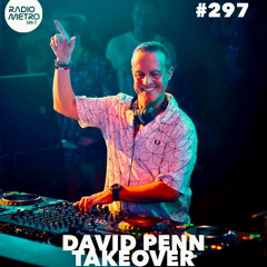 Radio Metro - International Show #297 DAVID PENN TAKEOVER