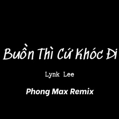 Buồn Thì Cứ Khóc Đi | Lynk Lee | Phong Max Remix [NH Release]