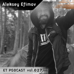 Aleksey Efimov - ET Podcast vol. 027