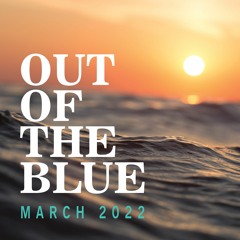 Out Of The Blue - March 2022