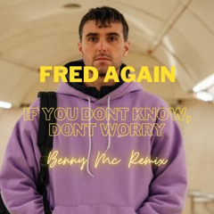 FRED AGAIN - If you Dont Know, Dont Worry - Benny Mc Remix)