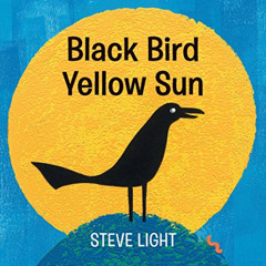 Get PDF 📥 Black Bird Yellow Sun by  Steve Light &  Steve Light PDF EBOOK EPUB KINDLE
