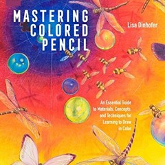 [Get] [PDF EBOOK EPUB KINDLE] Mastering Colored Pencil: An Essential Guide to Materials, Concepts, a