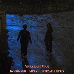 Yebaram Man ( Koorosh + Arta + Behzad Leito )