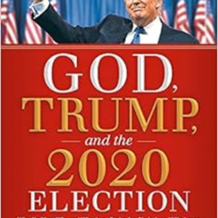 GET EPUB 💚 God, Trump, and the 2020 Election: Why He Must Win and What's at Stake fo