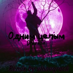 Одним целым (Remix by vloneqrack) - Pharaon