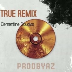 Clementine Douglas - TRUE (PRODBYAZ REMIX)