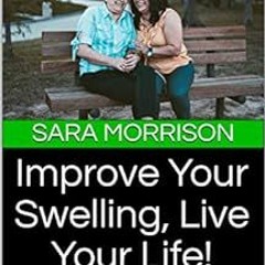 GET [PDF EBOOK EPUB KINDLE] Improve Your Swelling, Live Your Life!: How to take control and live you