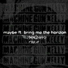 MGK X BMTH - MAYBE (FLYNNINHO F*KK UP)