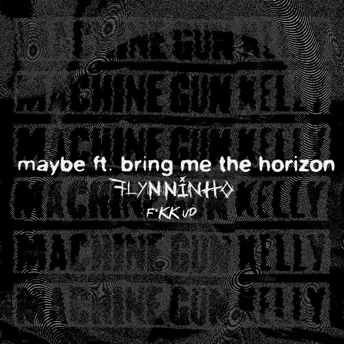MGK X BMTH - MAYBE (FLYNNINHO F*KK UP)