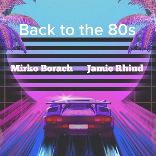 Back To The 80s - Mirko Borach / Jamie Rhind