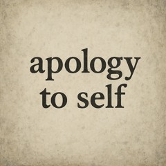 Apology to self