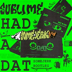 Sublime - Had A Dat (SomeJerk bootleg)