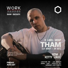 WORK Harder presents: Tham (LA Debut - 3 HR Set), Nina J & Kitty Logic
