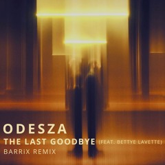 ODESZA - The Last Goodbye (ft. Bettye LaVette) (BARRiX Remix)