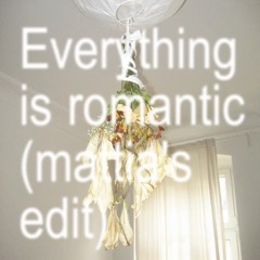 Everything is romantic (mattia's edit)