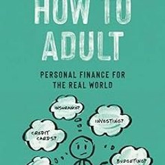 [[ How to Adult: Personal Finance for the Real World EBOOK DOWNLOAD