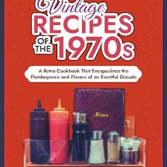 [EBOOK] ✨ Vintage Recipes of the 1970s: A Retro Cookbook That Encapsulates the Flamboyance and Fla