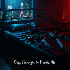 Deep Enough to Break Me (explicit)