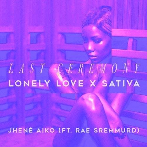 Last Ceremony - Lonely Love X Sativa Mashup Vaporwave Remix (Jhene Aiko / Rae Sremmurd)