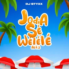 DJ STYXX - Jodi A Sé Wélélé Act.3